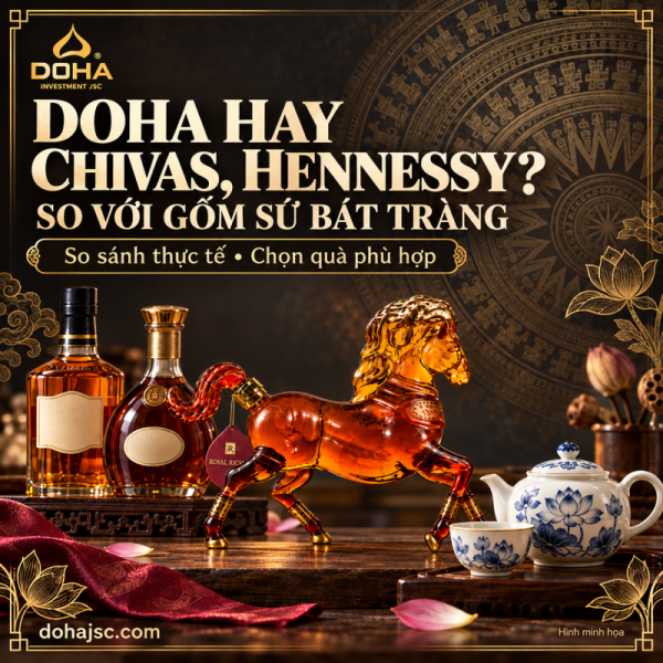 DOHA Hay Chivas, Hennessy, Bát Tràng? So Sánh Thực Tế Để Chọn Quà Tặng Đúng Nhất
